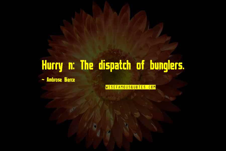 Quaeque Hora Quotes By Ambrose Bierce: Hurry n: The dispatch of bunglers. Quaeque Hora Quotes By Ambrose Bierce: Hurry n: The dispatch of bunglers.