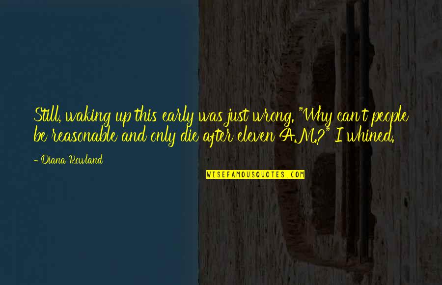 Quaeque Hora Quotes By Diana Rowland: Still, waking up this early was just wrong. Quaeque Hora Quotes By Diana Rowland: Still, waking up this early was just wrong.