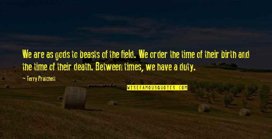 Quaeque Hora Quotes By Terry Pratchett: We are as gods to beasts of the Quaeque Hora Quotes By Terry Pratchett: We are as gods to beasts of the
