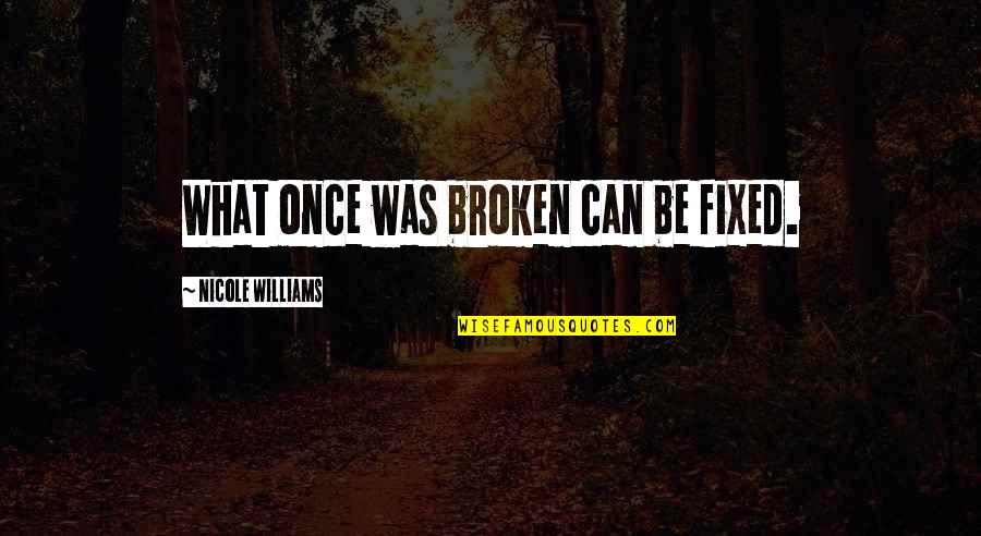 Quaeque Quotes By Nicole Williams: What once was broken can be fixed.
