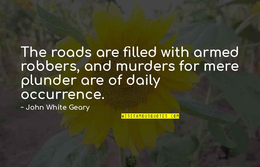 Quaere Quotes By John White Geary: The roads are filled with armed robbers, and