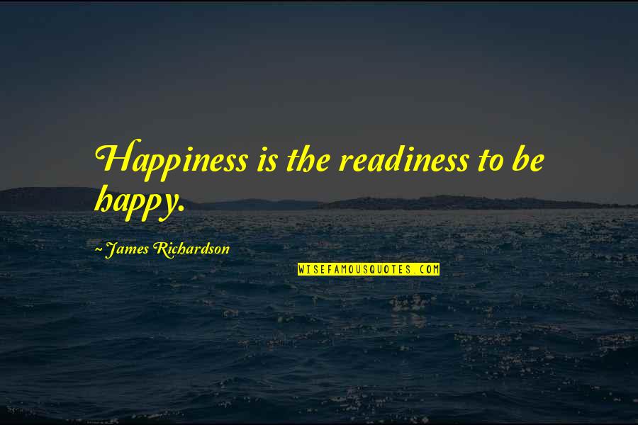 Quaerere Latin Quotes By James Richardson: Happiness is the readiness to be happy.