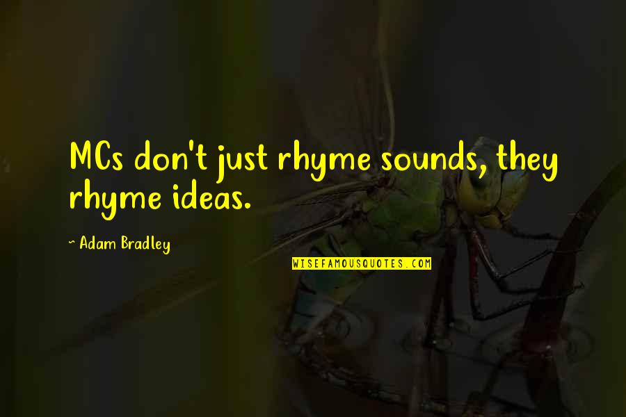 Quaerere Root Quotes By Adam Bradley: MCs don't just rhyme sounds, they rhyme ideas. Quaerere Root Quotes By Adam Bradley: MCs don't just rhyme sounds, they rhyme ideas.