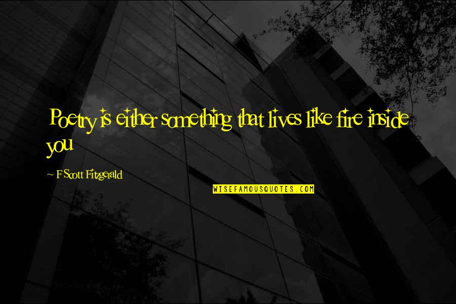 Quaesita Quotes By F Scott Fitzgerald: Poetry is either something that lives like fire