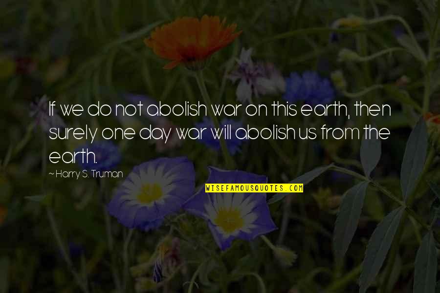 Quaesiveris Quotes By Harry S. Truman: If we do not abolish war on this