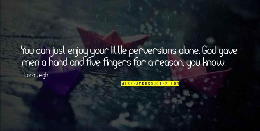 Quaestio De Repetundis Quotes By Lora Leigh: You can just enjoy your little perversions alone. Quaestio De Repetundis Quotes By Lora Leigh: You can just enjoy your little perversions alone.