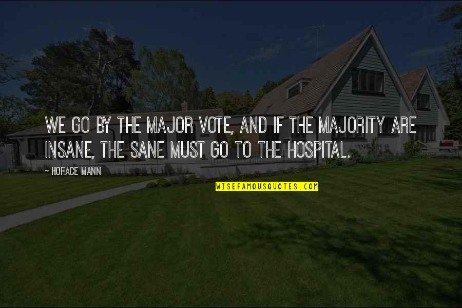 Quaestio Omnia Quotes By Horace Mann: We go by the major vote, and if Quaestio Omnia Quotes By Horace Mann: We go by the major vote, and if