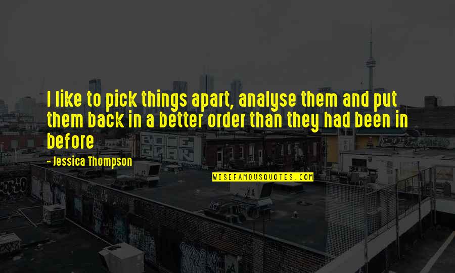 Quaestionarius Quotes By Jessica Thompson: I like to pick things apart, analyse them Quaestionarius Quotes By Jessica Thompson: I like to pick things apart, analyse them