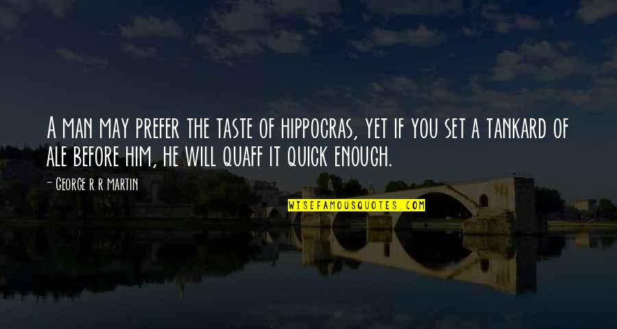 Quaff Quotes By George R R Martin: A man may prefer the taste of hippocras,