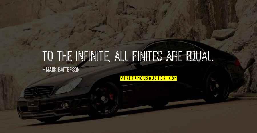 Quaffed Spelling Quotes By Mark Batterson: To the infinite, all finites are equal.