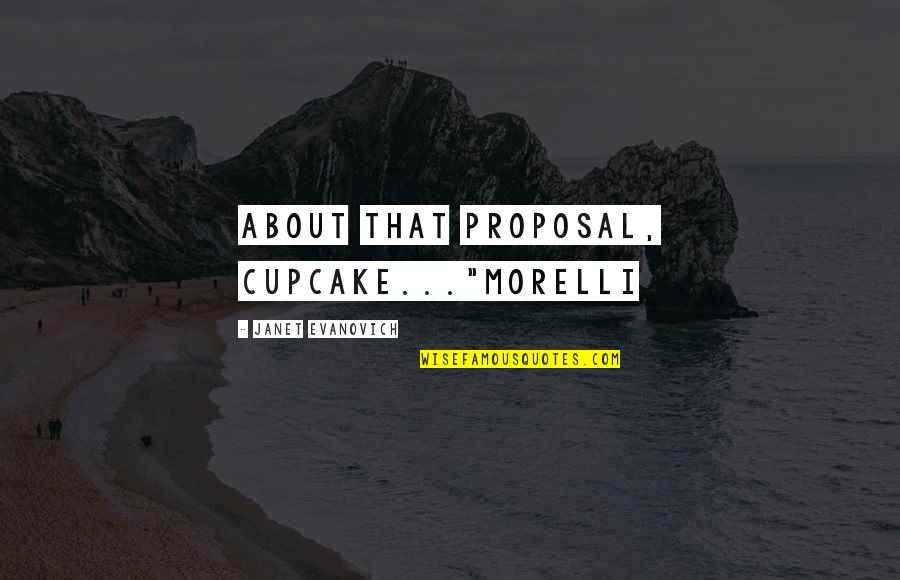 Quaffle Quotes By Janet Evanovich: About that proposal, cupcake..."Morelli