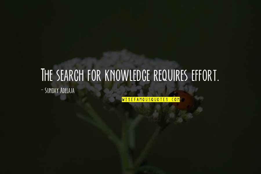 Quaffle Quotes By Sunday Adelaja: The search for knowledge requires effort.