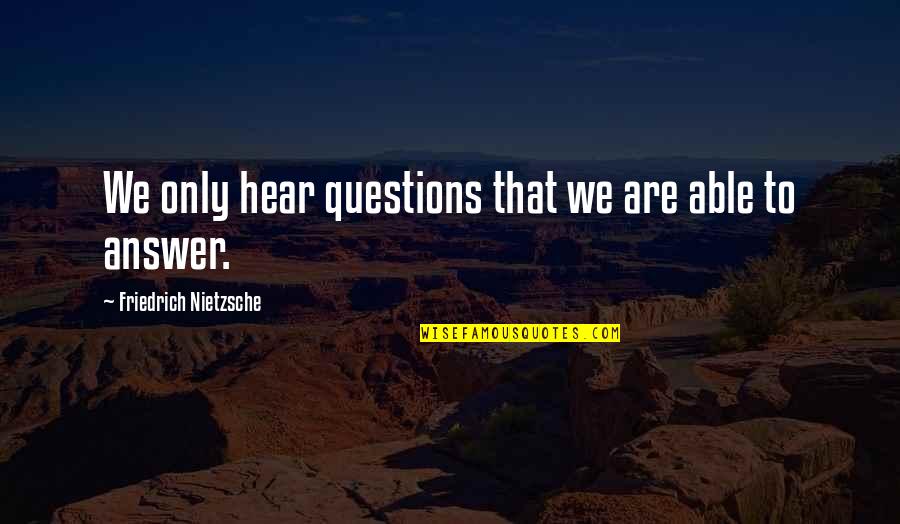 Quaglia Colori Quotes By Friedrich Nietzsche: We only hear questions that we are able
