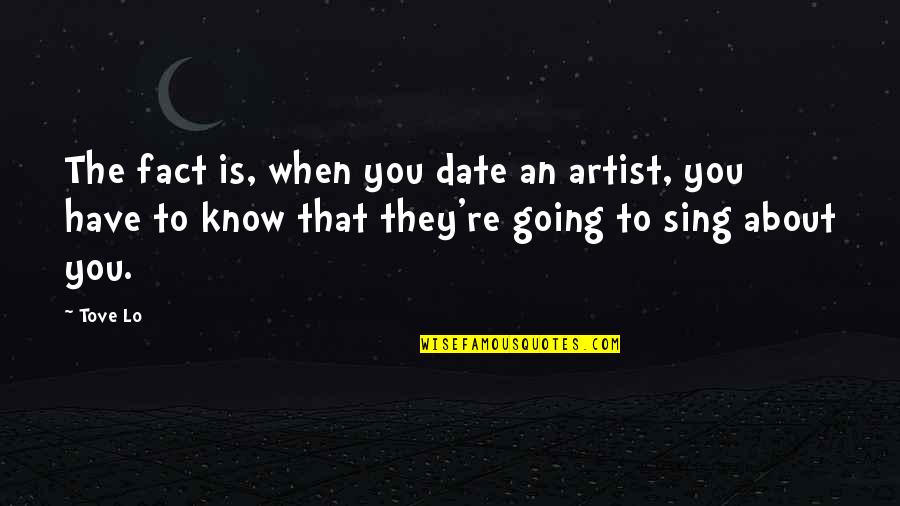 Quaglia Student Quotes By Tove Lo: The fact is, when you date an artist, Quaglia Student Quotes By Tove Lo: The fact is, when you date an artist,