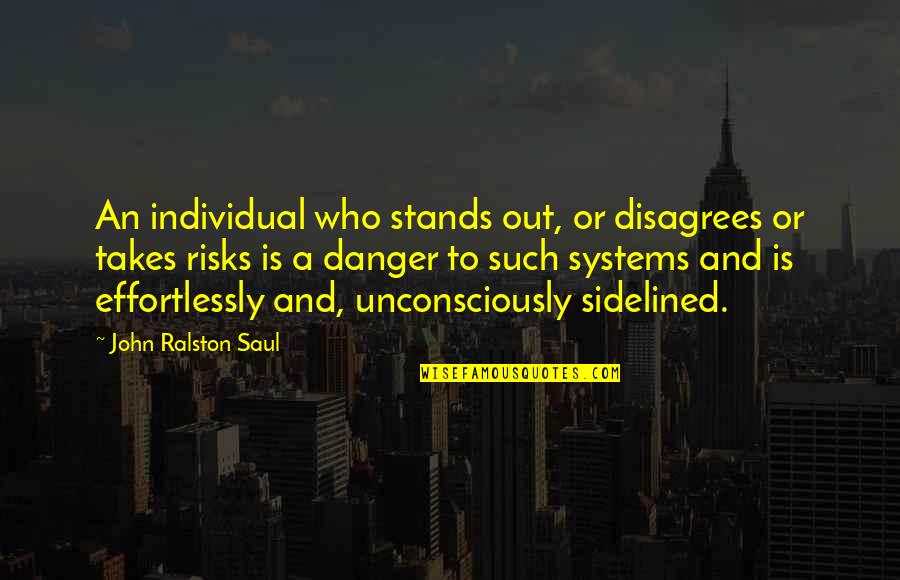 Quagliano Seeger Quotes By John Ralston Saul: An individual who stands out, or disagrees or Quagliano Seeger Quotes By John Ralston Saul: An individual who stands out, or disagrees or
