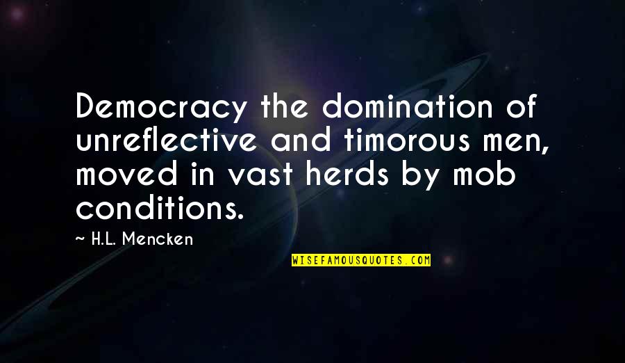 Quagliano Timothy Quotes By H.L. Mencken: Democracy the domination of unreflective and timorous men, Quagliano Timothy Quotes By H.L. Mencken: Democracy the domination of unreflective and timorous men,