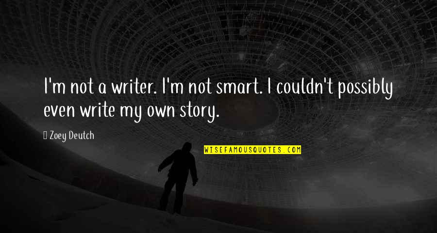 Quagmire Dad Quotes By Zoey Deutch: I'm not a writer. I'm not smart. I