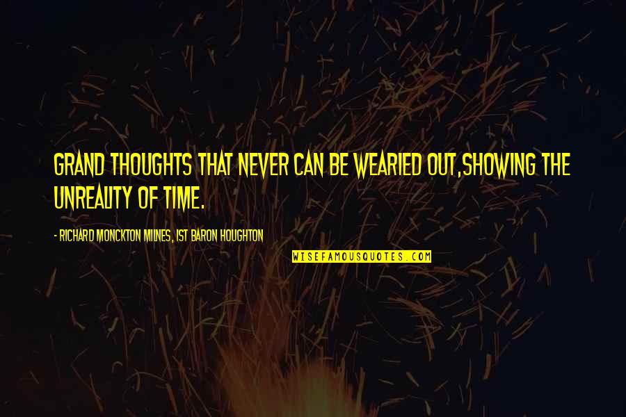 Quagmire Famous Quotes By Richard Monckton Milnes, 1st Baron Houghton: Grand Thoughts that never can be wearied out,Showing