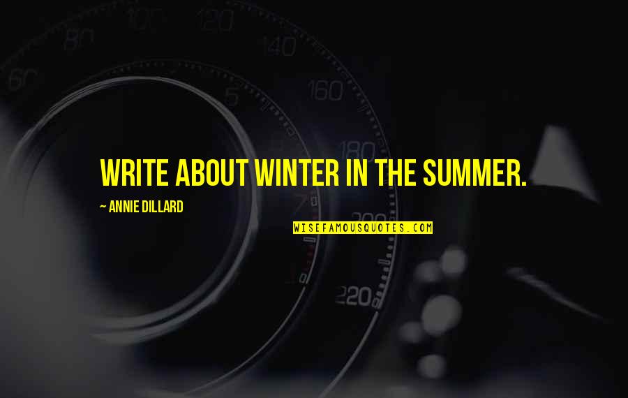 Quagmire Quotes By Annie Dillard: Write about winter in the summer.