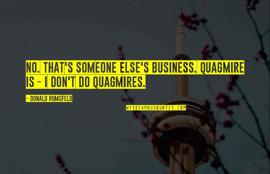 Quagmire Quotes By Donald Rumsfeld: No. That's someone else's business. Quagmire is -