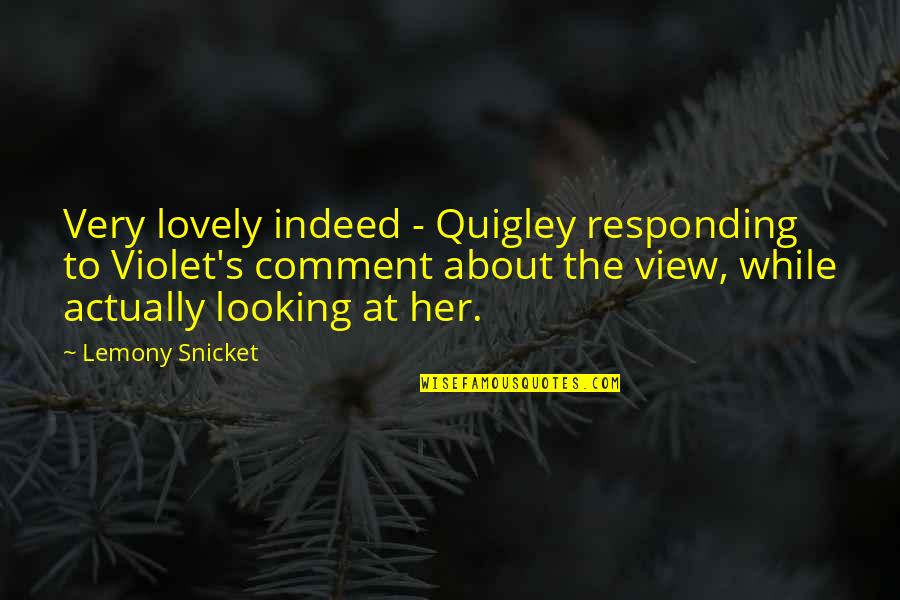 Quagmire Quotes By Lemony Snicket: Very lovely indeed - Quigley responding to Violet's