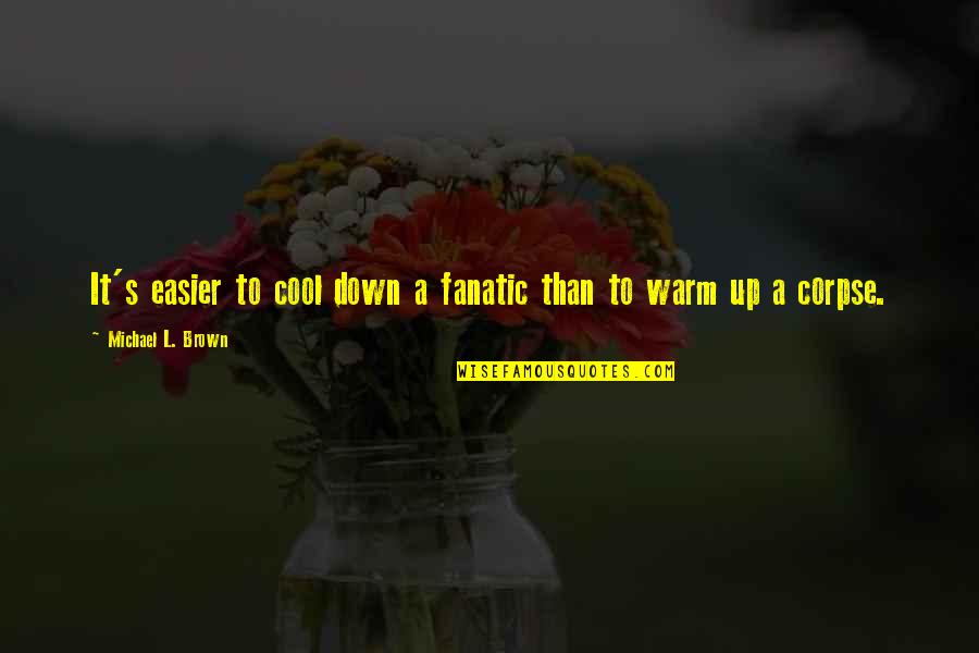 Quagmires Obx Quotes By Michael L. Brown: It's easier to cool down a fanatic than