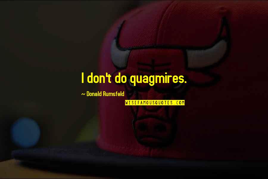 Quagmires Quotes By Donald Rumsfeld: I don't do quagmires.