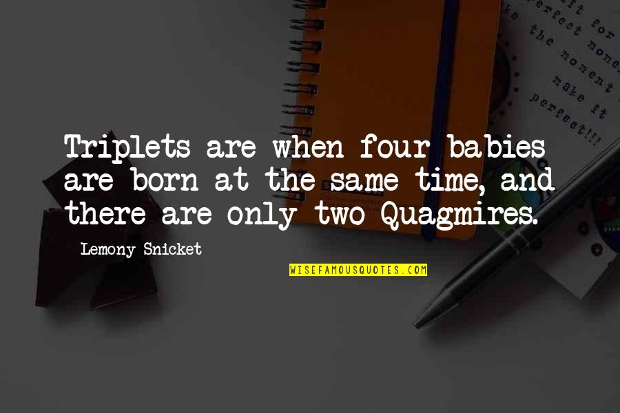 Quagmires Quotes By Lemony Snicket: Triplets are when four babies are born at Quagmires Quotes By Lemony Snicket: Triplets are when four babies are born at