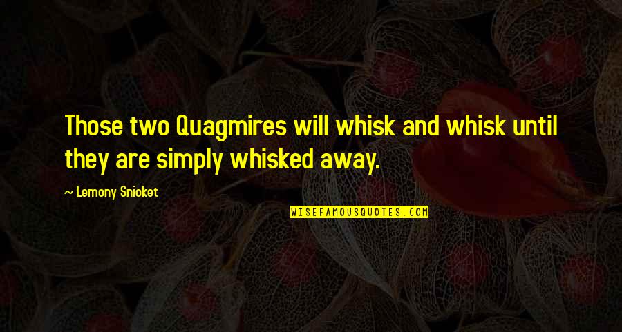 Quagmires Quotes By Lemony Snicket: Those two Quagmires will whisk and whisk until