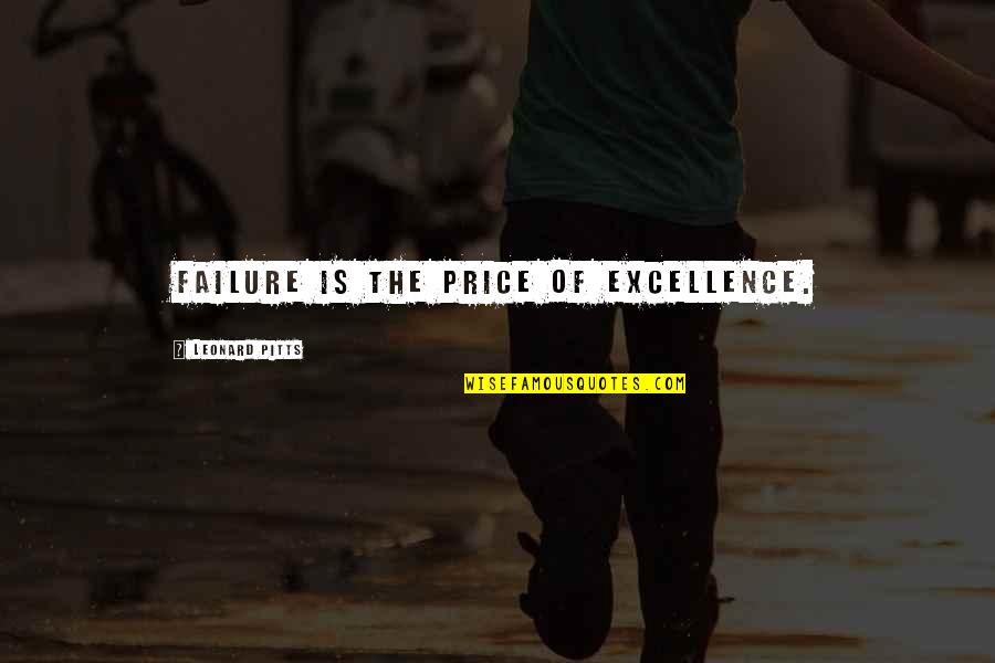 Quaich Quotes By Leonard Pitts: Failure is the price of excellence.