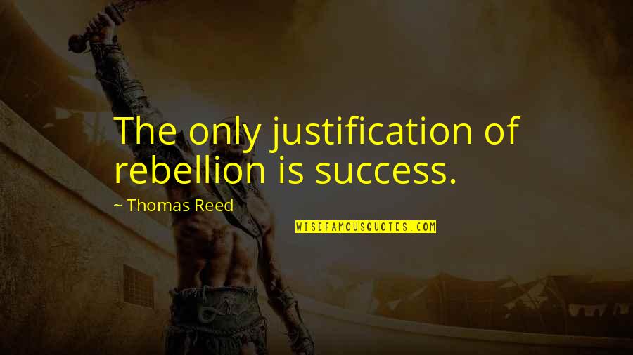 Quaid Azam Birthday Quotes By Thomas Reed: The only justification of rebellion is success.