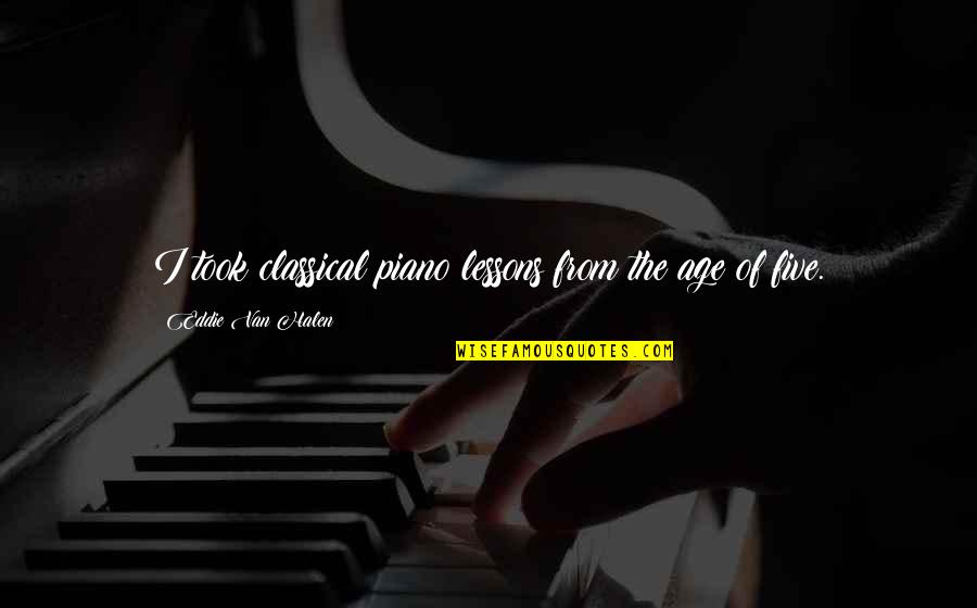 Quaid Azam University Admission Quotes By Eddie Van Halen: I took classical piano lessons from the age Quaid Azam University Admission Quotes By Eddie Van Halen: I took classical piano lessons from the age