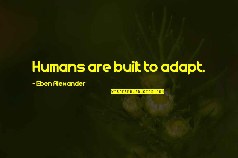 Quaid E Azam Death Quotes By Eben Alexander: Humans are built to adapt.