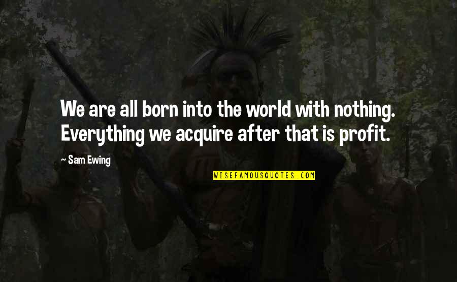 Quaid E Azam Death Quotes By Sam Ewing: We are all born into the world with Quaid E Azam Death Quotes By Sam Ewing: We are all born into the world with