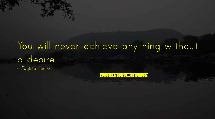 Quaid E Azam Essay Quotes By Euginia Herlihy: You will never achieve anything without a desire.