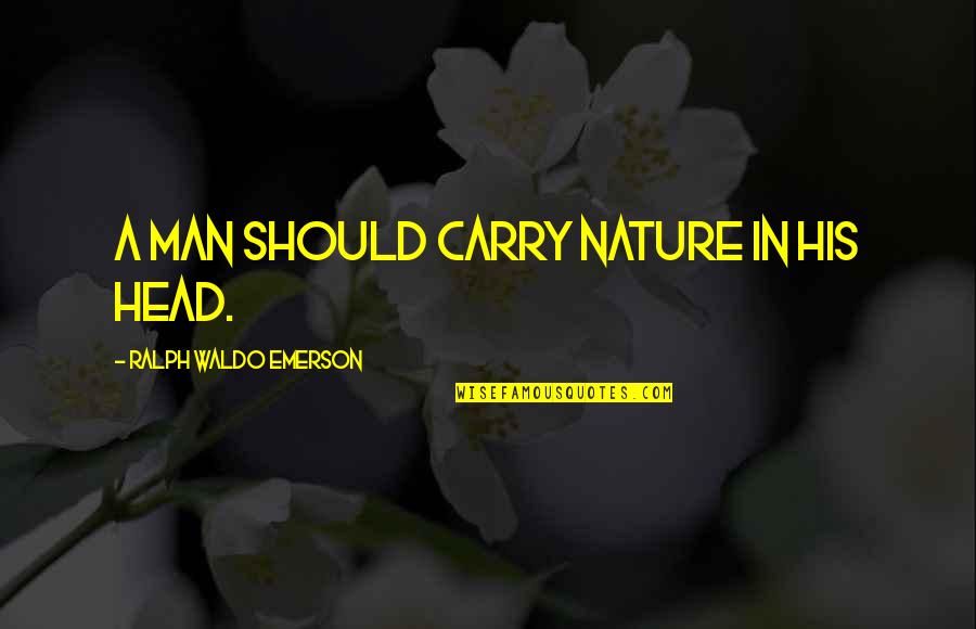 Quaid E Azam Essay Quotes By Ralph Waldo Emerson: A man should carry nature in his head.