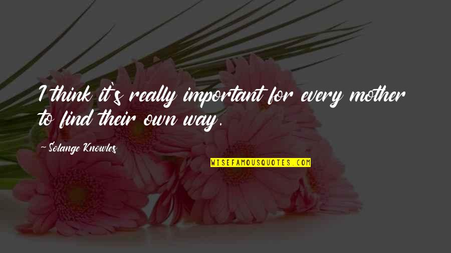 Quaid E Azam Life Quotes By Solange Knowles: I think it's really important for every mother Quaid E Azam Life Quotes By Solange Knowles: I think it's really important for every mother
