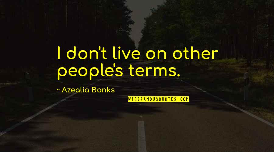 Quaid I Azam Quotes By Azealia Banks: I don't live on other people's terms. Quaid I Azam Quotes By Azealia Banks: I don't live on other people's terms.
