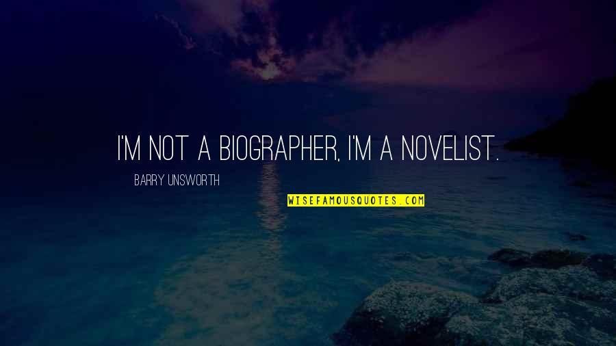 Quaid I Azam Quotes By Barry Unsworth: I'm not a biographer, I'm a novelist. Quaid I Azam Quotes By Barry Unsworth: I'm not a biographer, I'm a novelist.