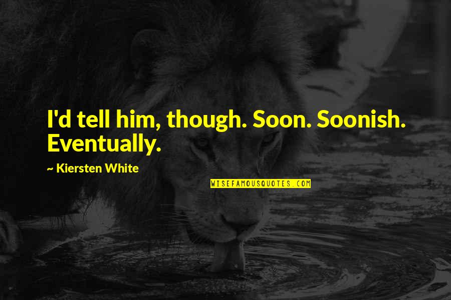 Quaid I Azam Quotes By Kiersten White: I'd tell him, though. Soon. Soonish. Eventually. Quaid I Azam Quotes By Kiersten White: I'd tell him, though. Soon. Soonish. Eventually.