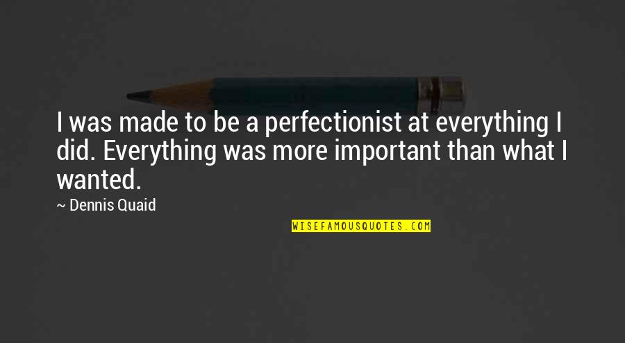 Quaid Quotes By Dennis Quaid: I was made to be a perfectionist at