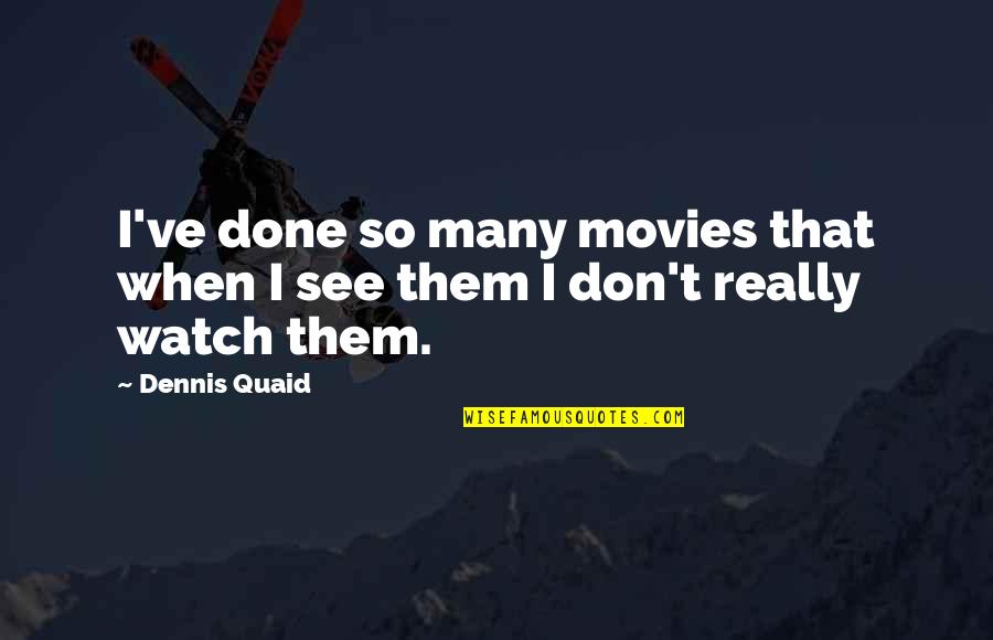 Quaid Quotes By Dennis Quaid: I've done so many movies that when I