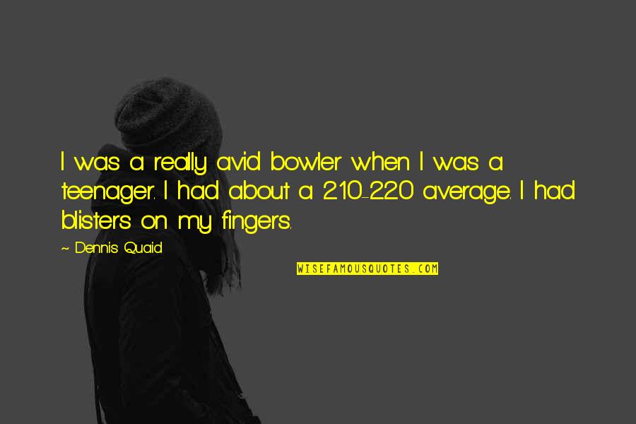 Quaid Quotes By Dennis Quaid: I was a really avid bowler when I