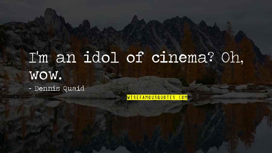Quaid Quotes By Dennis Quaid: I'm an idol of cinema? Oh, wow.