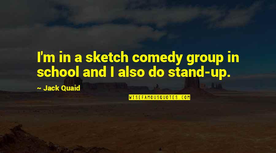 Quaid Quotes By Jack Quaid: I'm in a sketch comedy group in school