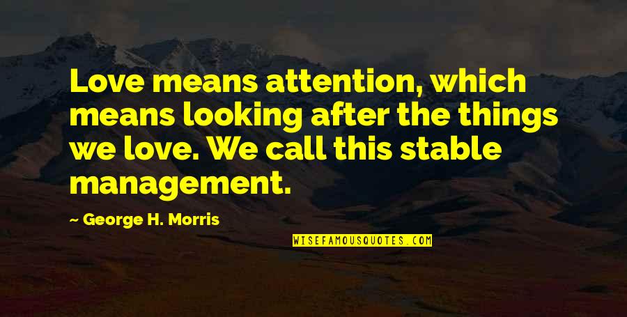 Quaida Quotes By George H. Morris: Love means attention, which means looking after the Quaida Quotes By George H. Morris: Love means attention, which means looking after the