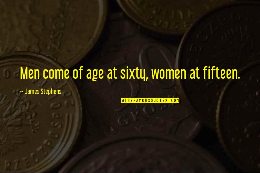Quaid's Day Quotes By James Stephens: Men come of age at sixty, women at Quaid's Day Quotes By James Stephens: Men come of age at sixty, women at