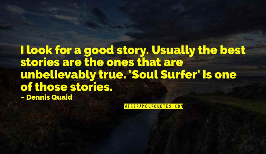 Quaid's Quotes By Dennis Quaid: I look for a good story. Usually the