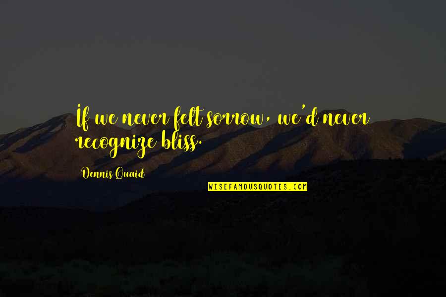 Quaid's Quotes By Dennis Quaid: If we never felt sorrow, we'd never recognize