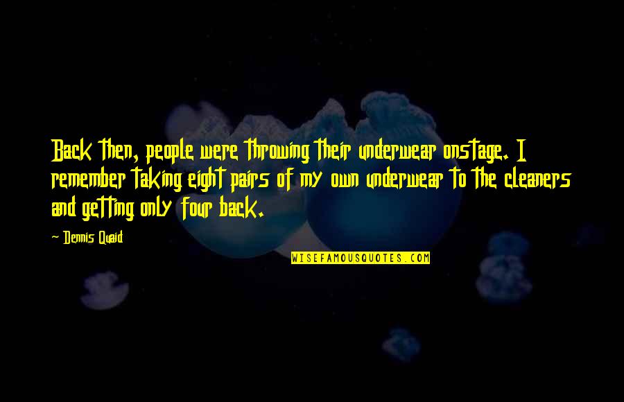 Quaid's Quotes By Dennis Quaid: Back then, people were throwing their underwear onstage. Quaid's Quotes By Dennis Quaid: Back then, people were throwing their underwear onstage.